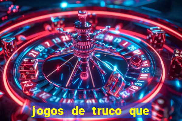 jogos de truco que ganha dinheiro